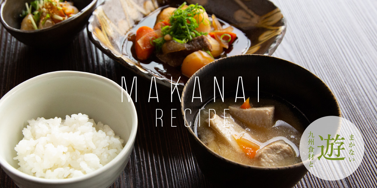 MAKANAI RECIPE 遊 九州食材とまかない